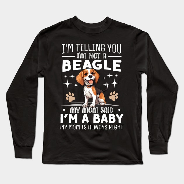 I'm telling you I'm not a beagle my mom said I'm a baby and my mom is always right Long Sleeve T-Shirt by TheDesignDepot